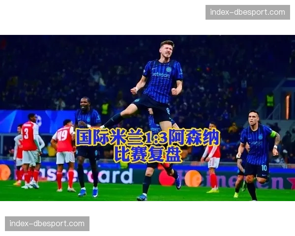 欧冠战报:阿森纳主场2-0完胜国际米兰,总比分3-1晋级